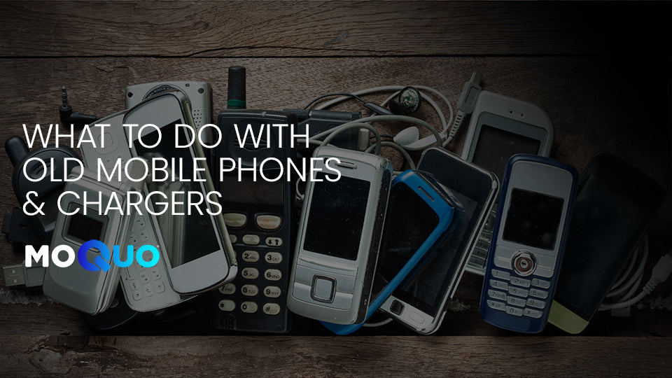 Old Phone Process What To Do With Old Mobile Phones and Chargers – MOQUO